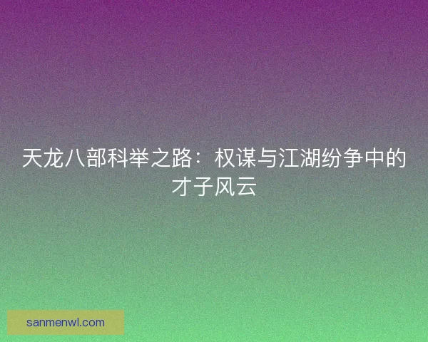 天龙八部科举之路：权谋与江湖纷争中的才子风云