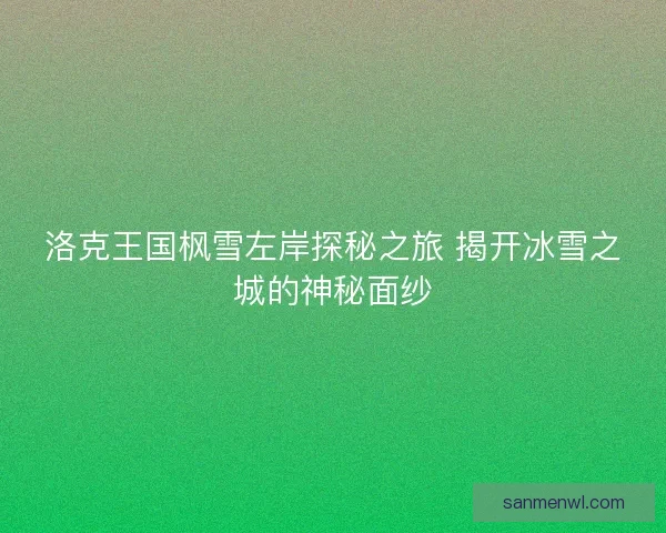 洛克王国枫雪左岸探秘之旅 揭开冰雪之城的神秘面纱