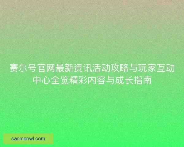 赛尔号官网最新资讯活动攻略与玩家互动中心全览精彩内容与成长指南 赛尔号官网最新资讯活动攻略与玩家互动中心全览精彩内容与成长指南