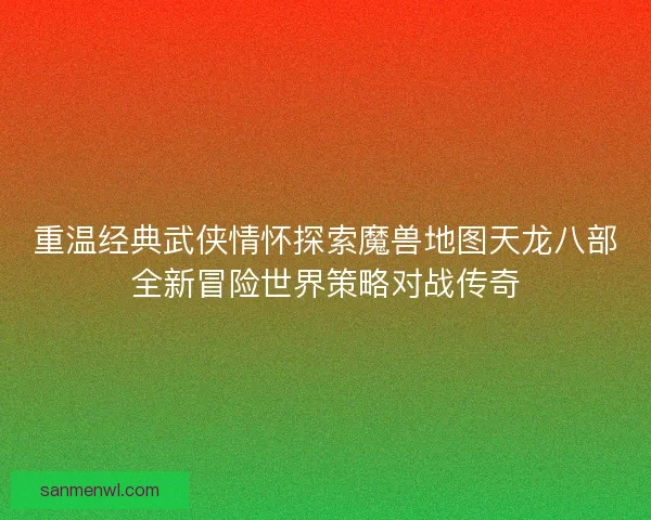 重温经典武侠情怀探索魔兽地图天龙八部全新冒险世界策略对战传奇